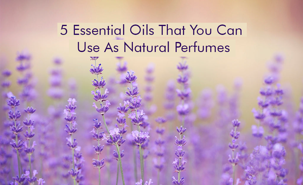 5 Essential Oils That You Can Use As Natural Perfumes