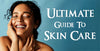 Ultimate Guide to Skin Care